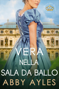 Ayles, Abby — Vera Nella Sala Da Ballo: Un Dolce Romanzo Storico Di Reggenza (Italian Edition)