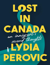 Lydia Perović — Lost in Canada: An Immigrant’s Second Thoughts