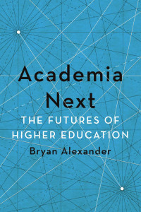 Bryan Alexander — Academia Next: The Futures of Higher Education