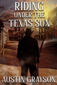 Austin Grayson — Riding Under the Texas Sun: A Historical Western Adventure Book