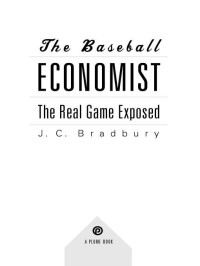 Bradbury, J.C. — The Baseball Economist · The Real Game Exposed