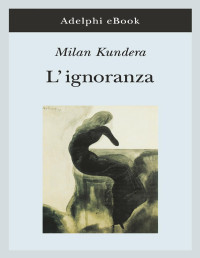 Milan Kundera — L’ignoranza