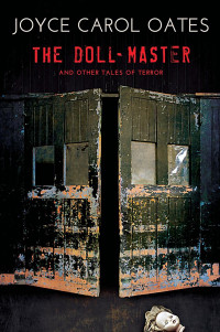 Oates, Joyce Carol — The Doll-Master and Other Tales of Terror