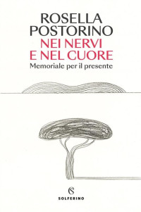 Rosella Postorino — Nei nervi e nel cuore: Memoriale per il presente