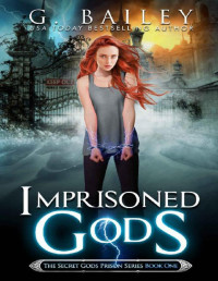 G. Bailey [Bailey, G.] — Imprisoned Gods (The Secret Gods Prison Series Book 1)
