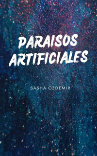 Sasha Özdemir — Paraísos Artificiales (Spanish Edition)