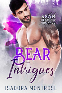 Isadora Montrose [Montrose, Isadora] — Bear Intrigues (SPAR: Rescue & Romance Book 2)