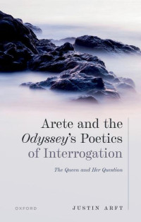 JUSTIN ARFT — Arete and the Odyssey’s Poetics of Interrogation: The Queen and Her Question