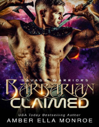 Amber Ella Monroe — Barbarian Claimed: A Dystopian Barbarian Warrior Fantasy Romance (Savage Warriors Book 1)