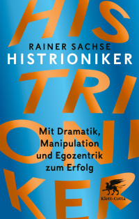 Rainer Sachse — Histrioniker: Mit Dramatik, Manipulation und Egozentrik zum Erfolg