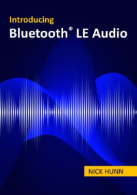 Nick Hunn — Introducing Bluetooth LE Audio: A guide for developers, technology strategists, analysts and investors wanting to understand the new Bluetooth LE Audio specifications and market opportunities.