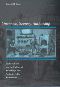 Long, Pamela O.(Author) — Openness, Secrecy, Authorship : Technical Arts and the Culture of Knowledge from Antiquity to the Renaissance