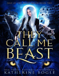 Katherine Bogle — They Call Me Beast: An Epic Fantasy Shifter Romance (Rise of the Beast Queen Book 2)