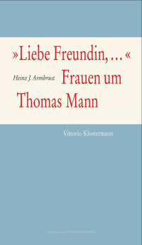 Heinz J. Armbrust — "Liebe Freundin, ...". Frauen um Thomas Mann