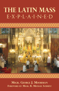 Rev. Msgr. George J. Moorman — The Latin Mass Explained