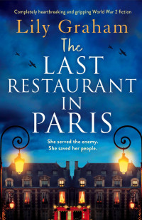Lily Graham — The Last Restaurant in Paris: Completely Heartbreaking and Gripping World War 2 Fiction