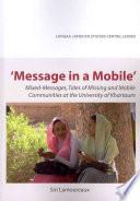 Siri Lamoureaux — Message in a Mobile: Mixed-Messages, Tales of Missing and Mobile Communities at the University of Khartoum