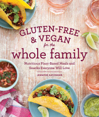 Jennifer Katzinger — Gluten-Free & Vegan for the Whole Family: Nutritious Plant-based Meals and Snacks Everyone Will Love