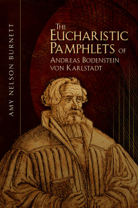 Karlstadt, Andreas Rudolff-Bodenstein von;Burnett, Amy Nelson; — The Eucharistic Pamphlets of Andreas Bodenstein Von Karlstadt