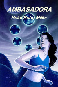 Miller, Heidi Ruby [Miller, Heidi Ruby] — Ambasadora (Book 1 of Ambasadora)