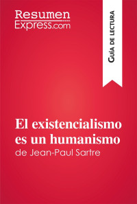 Resumen Express — El Existencialismo Es Un Humanismo De Jean-Paul Sartre (Guía De Lectura)