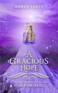 Sarty, Robyn — A Gracious Hope (Hope Ever After, #14): A Sleeping Beauty Retelling