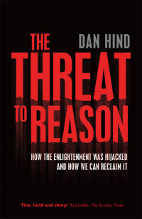 Dan Hind; — The Threat to Reason