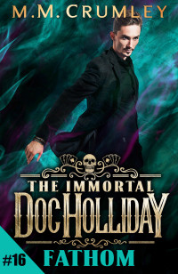 M.M. Crumley — The Immortal Doc Holliday: Fathom (The Immortal Doc Holliday Series Book 16)