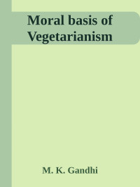 M. K. Gandhi — Moral basis of Vegetarianism