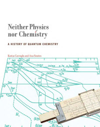 Kostas Gavroglu & Ana Simões — Neither Physics nor Chemistry: A History of Quantum Chemistry