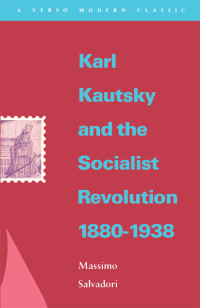 Massimo Salvadori — Karl Kautsky and the Socialist Revolution 1880-1938