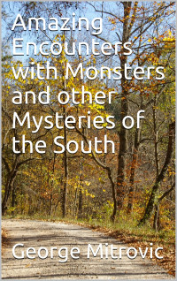 George Mitrovic — Amazing Encounters with Monsters and Other Mysteries of East Coast North America