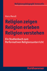 Hans Mendl — Religion zeigen - Religion erleben - Religion verstehen