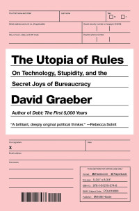 David Graeber — The Utopia of Rules: On Technology, Stupidity, and the Secret Joys of Bureaucracy