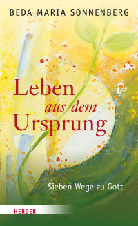 Sonnenberg, Beda Maria — Leben aus dem Ursprung