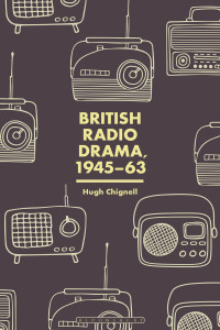 Hugh Chignell; — British Radio Drama, 1945-63