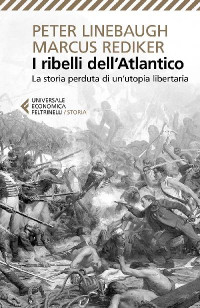 Peter Linebaugh, Marcus Rediker — I ribelli dell'Atlantico. La storia perduta di un'utopia libertaria