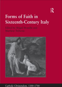 Treherne, Matthew., Brundin, Abigail. — Forms of Faith in Sixteenth-Century Italy