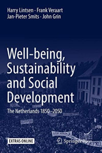 Harry Lintsen & Frank Veraart & Jan-Pieter Smits & John Grin [Lintsen, Harry & Veraart, Frank & Smits, Jan-Pieter & Grin, John] — Well-Being, Sustainability and Social Development: The Netherlands 1850-2050