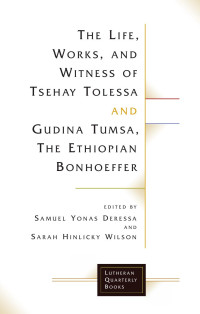 Samuel Yonas Deressa, Sarah Hinlicky Wilson — The Life, Works, and Witness of Tsehay and Gudina