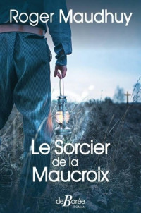 Maudhuy Roger [Maudhuy Roger] — Le sorcier de la maucroix