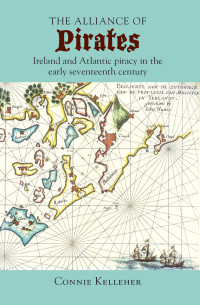 Connie Kelleher — The Alliance of Pirates : Ireland and Atlantic Piracy in the Early Seventeenth Century