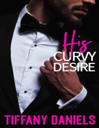 Tiffany Daniels [Daniels, Tiffany] — His Curvy Desire: An Insta-Love, Alpha Older Man and Younger BBW Romance