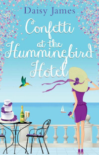 Daisy James — Confetti at the Hummingbird Hotel: A sun-filled, uplifting holiday read