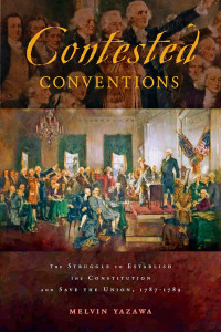 Melvin Yazawa — Contested Conventions: The Struggle to Establish the Constitution and Save the Union, 1787–1789