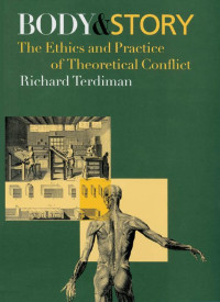 Richard Terdiman — Body and Story: The Ethics and Practice of Theoretical Conflict