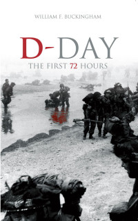 William F Buckingham — D-Day: The First 72 Hours