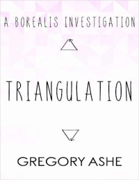 Gregory Ashe — Triangulation (Borealis Investigations Book 2)