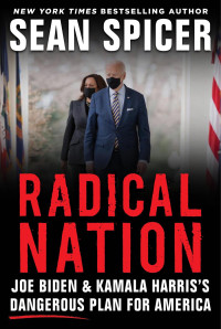 Sean Spicer — Radical Nation: Joe Biden and Kamala Harris’s Dangerous Plan for America