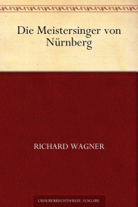 Wagner, Richard — Die Meistersinger von Nürnberg